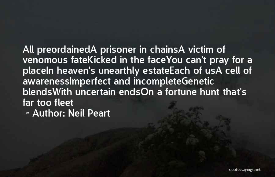 Neil Peart Quotes: All Preordaineda Prisoner In Chainsa Victim Of Venomous Fatekicked In The Faceyou Can't Pray For A Placein Heaven's Unearthly Estateeach