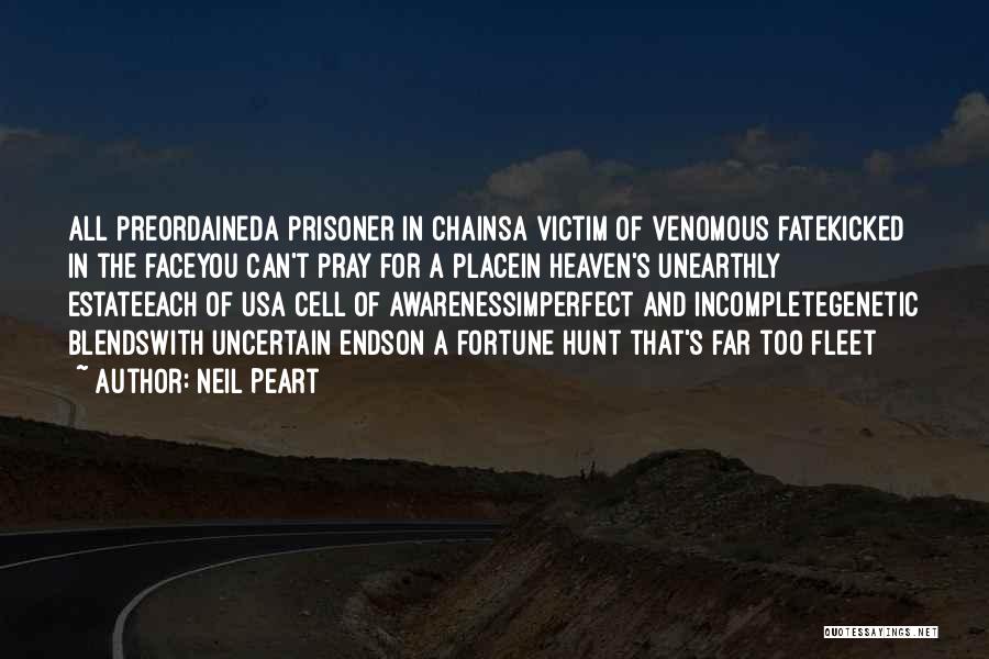 Neil Peart Quotes: All Preordaineda Prisoner In Chainsa Victim Of Venomous Fatekicked In The Faceyou Can't Pray For A Placein Heaven's Unearthly Estateeach