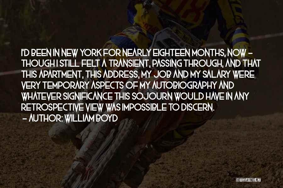 William Boyd Quotes: I'd Been In New York For Nearly Eighteen Months, Now - Though I Still Felt A Transient, Passing Through, And