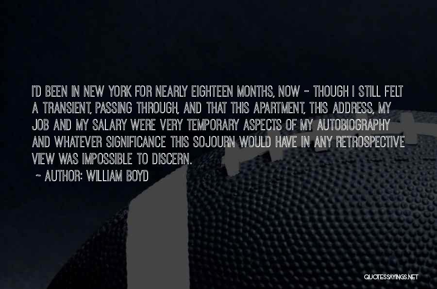 William Boyd Quotes: I'd Been In New York For Nearly Eighteen Months, Now - Though I Still Felt A Transient, Passing Through, And