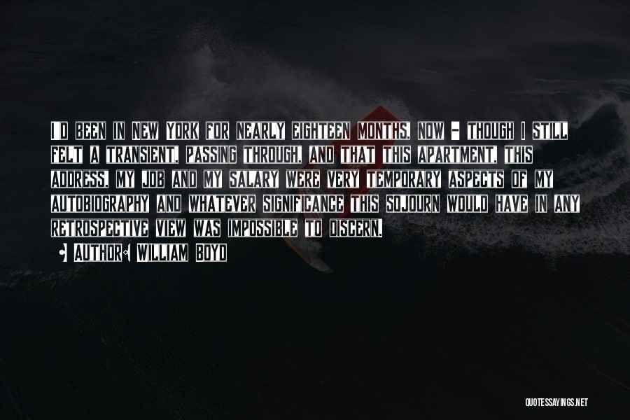 William Boyd Quotes: I'd Been In New York For Nearly Eighteen Months, Now - Though I Still Felt A Transient, Passing Through, And