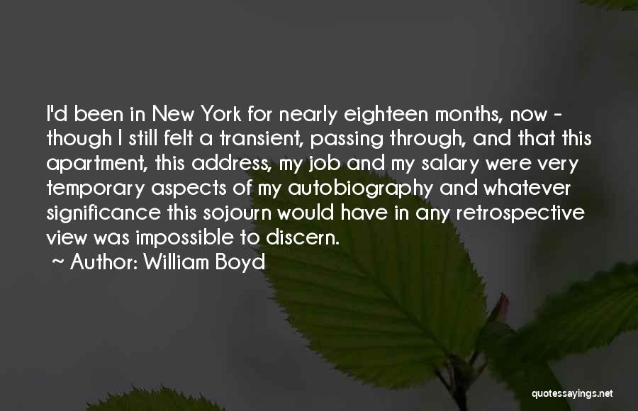 William Boyd Quotes: I'd Been In New York For Nearly Eighteen Months, Now - Though I Still Felt A Transient, Passing Through, And