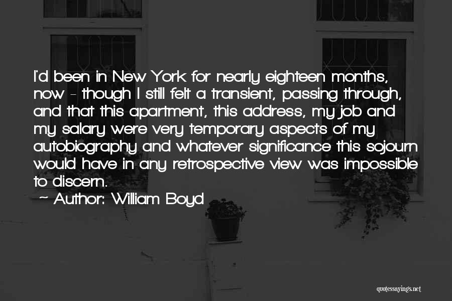 William Boyd Quotes: I'd Been In New York For Nearly Eighteen Months, Now - Though I Still Felt A Transient, Passing Through, And