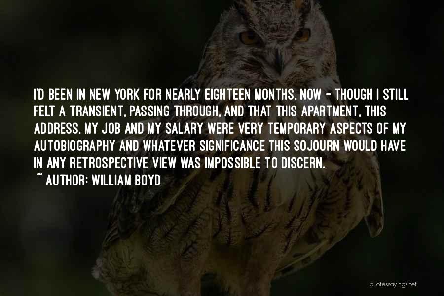 William Boyd Quotes: I'd Been In New York For Nearly Eighteen Months, Now - Though I Still Felt A Transient, Passing Through, And