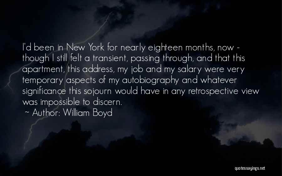 William Boyd Quotes: I'd Been In New York For Nearly Eighteen Months, Now - Though I Still Felt A Transient, Passing Through, And