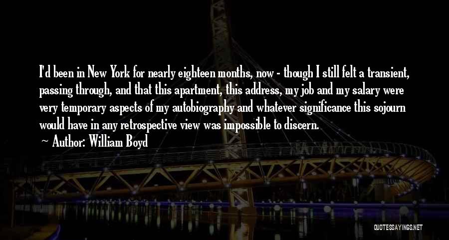 William Boyd Quotes: I'd Been In New York For Nearly Eighteen Months, Now - Though I Still Felt A Transient, Passing Through, And