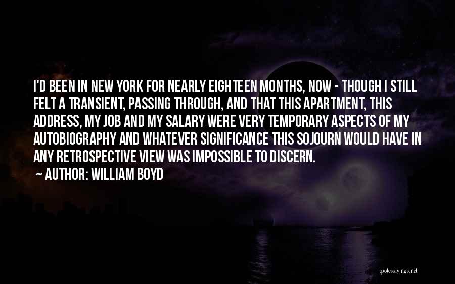William Boyd Quotes: I'd Been In New York For Nearly Eighteen Months, Now - Though I Still Felt A Transient, Passing Through, And