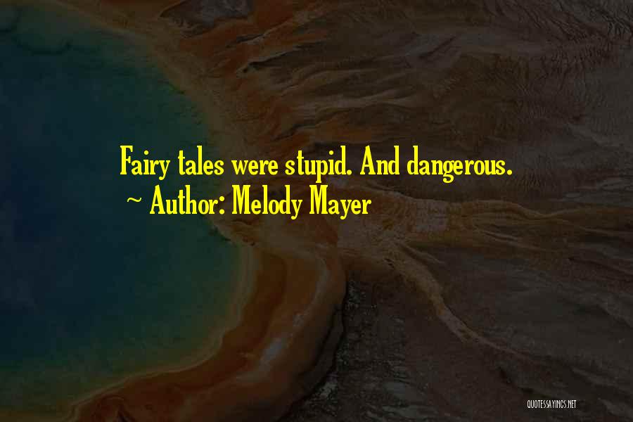 Melody Mayer Quotes: Fairy Tales Were Stupid. And Dangerous.