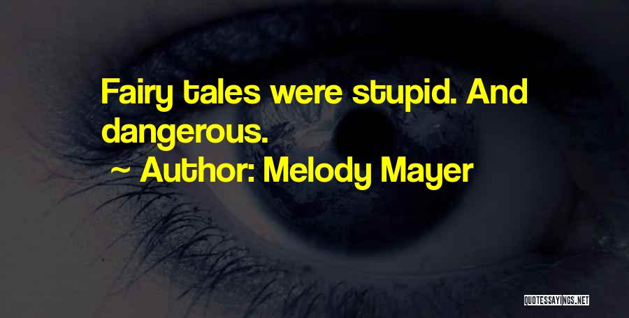 Melody Mayer Quotes: Fairy Tales Were Stupid. And Dangerous.
