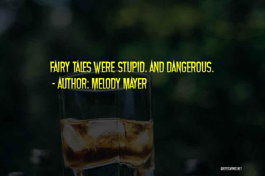 Melody Mayer Quotes: Fairy Tales Were Stupid. And Dangerous.