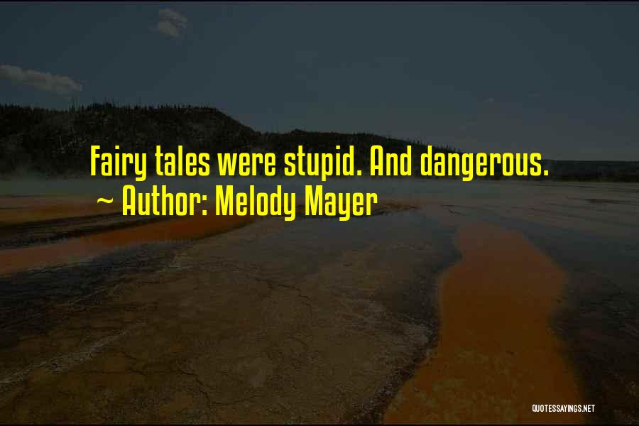 Melody Mayer Quotes: Fairy Tales Were Stupid. And Dangerous.