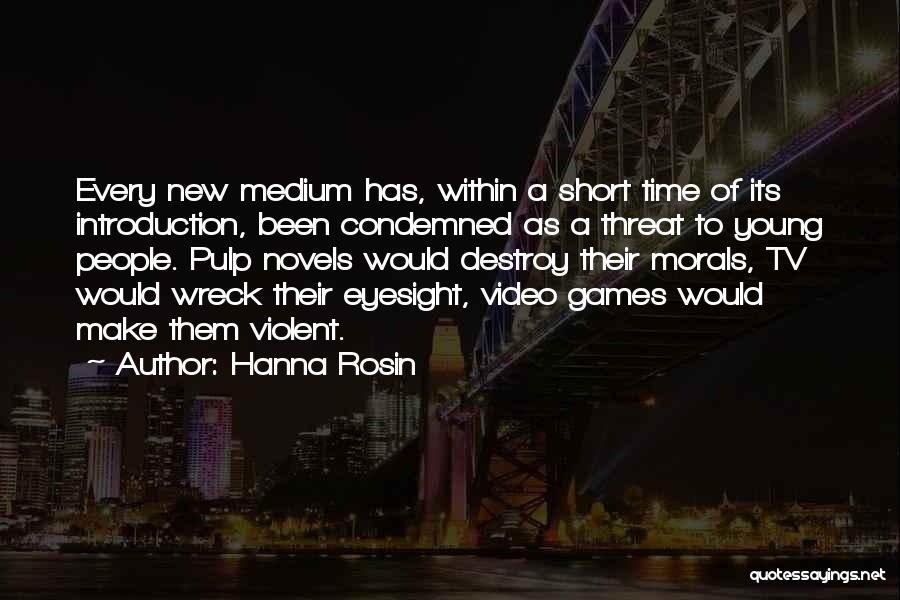 Hanna Rosin Quotes: Every New Medium Has, Within A Short Time Of Its Introduction, Been Condemned As A Threat To Young People. Pulp