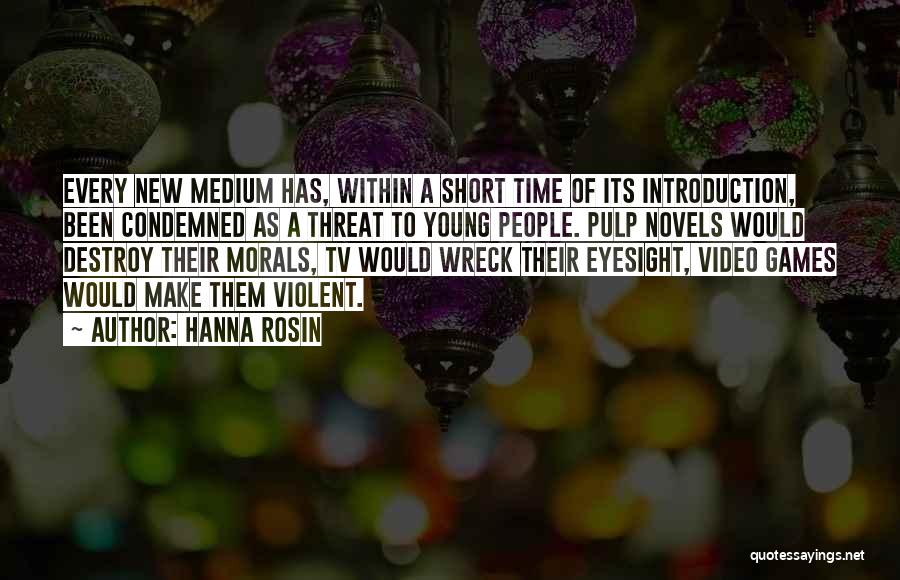 Hanna Rosin Quotes: Every New Medium Has, Within A Short Time Of Its Introduction, Been Condemned As A Threat To Young People. Pulp