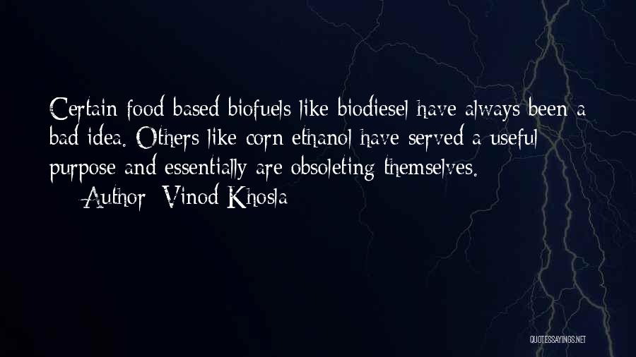Vinod Khosla Quotes: Certain Food-based Biofuels Like Biodiesel Have Always Been A Bad Idea. Others Like Corn Ethanol Have Served A Useful Purpose