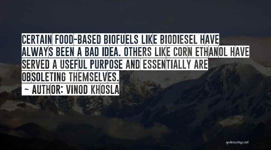 Vinod Khosla Quotes: Certain Food-based Biofuels Like Biodiesel Have Always Been A Bad Idea. Others Like Corn Ethanol Have Served A Useful Purpose