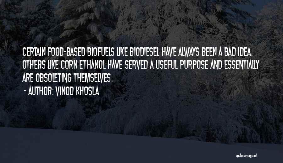 Vinod Khosla Quotes: Certain Food-based Biofuels Like Biodiesel Have Always Been A Bad Idea. Others Like Corn Ethanol Have Served A Useful Purpose