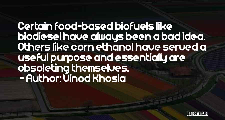 Vinod Khosla Quotes: Certain Food-based Biofuels Like Biodiesel Have Always Been A Bad Idea. Others Like Corn Ethanol Have Served A Useful Purpose