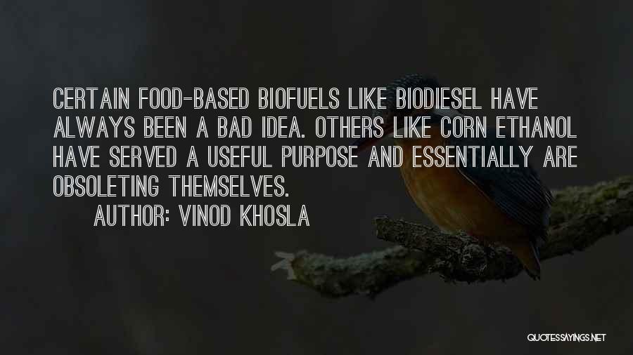 Vinod Khosla Quotes: Certain Food-based Biofuels Like Biodiesel Have Always Been A Bad Idea. Others Like Corn Ethanol Have Served A Useful Purpose