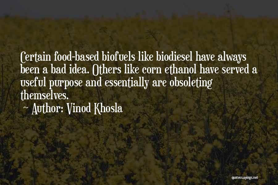 Vinod Khosla Quotes: Certain Food-based Biofuels Like Biodiesel Have Always Been A Bad Idea. Others Like Corn Ethanol Have Served A Useful Purpose