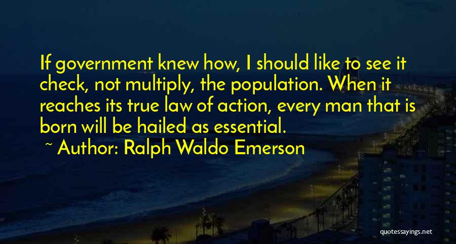 Ralph Waldo Emerson Quotes: If Government Knew How, I Should Like To See It Check, Not Multiply, The Population. When It Reaches Its True