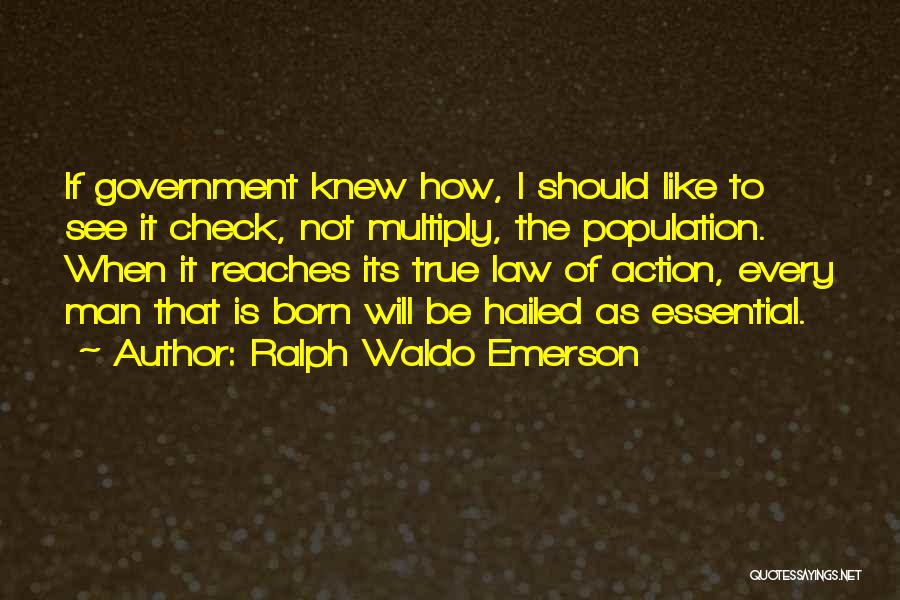 Ralph Waldo Emerson Quotes: If Government Knew How, I Should Like To See It Check, Not Multiply, The Population. When It Reaches Its True