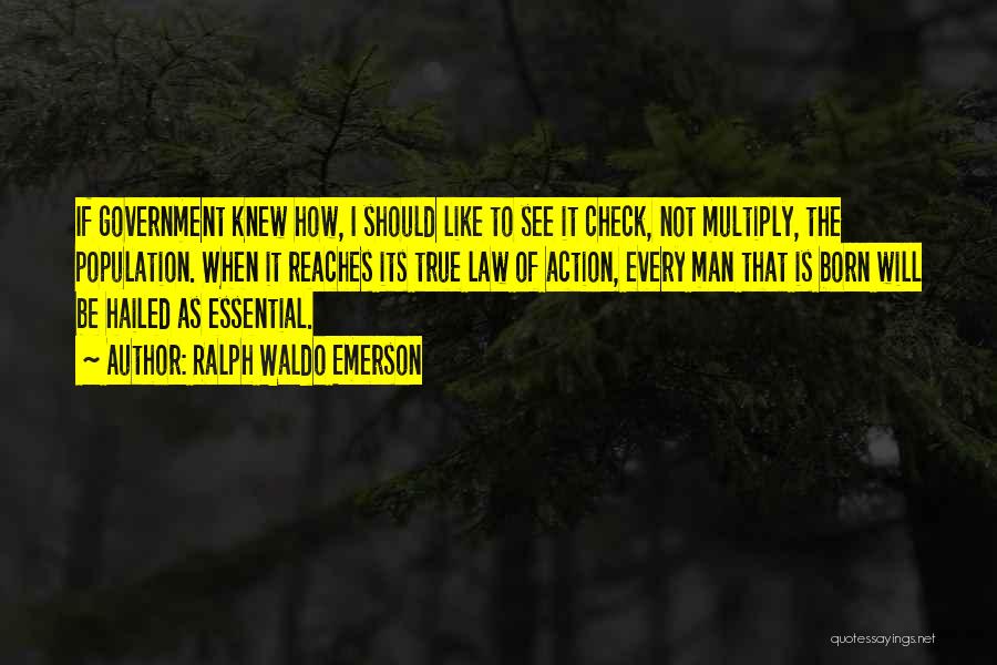 Ralph Waldo Emerson Quotes: If Government Knew How, I Should Like To See It Check, Not Multiply, The Population. When It Reaches Its True