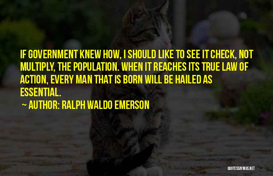 Ralph Waldo Emerson Quotes: If Government Knew How, I Should Like To See It Check, Not Multiply, The Population. When It Reaches Its True