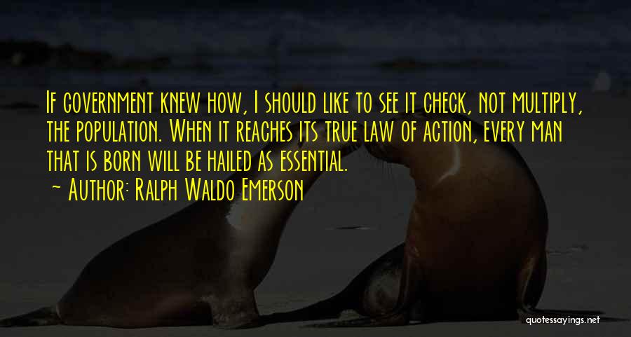 Ralph Waldo Emerson Quotes: If Government Knew How, I Should Like To See It Check, Not Multiply, The Population. When It Reaches Its True