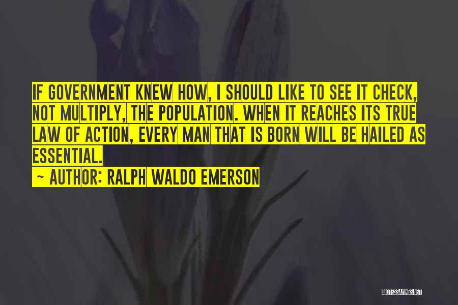 Ralph Waldo Emerson Quotes: If Government Knew How, I Should Like To See It Check, Not Multiply, The Population. When It Reaches Its True