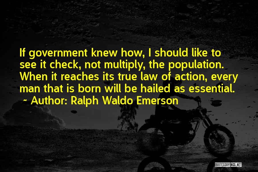 Ralph Waldo Emerson Quotes: If Government Knew How, I Should Like To See It Check, Not Multiply, The Population. When It Reaches Its True