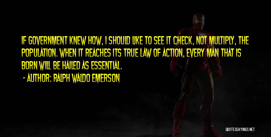 Ralph Waldo Emerson Quotes: If Government Knew How, I Should Like To See It Check, Not Multiply, The Population. When It Reaches Its True