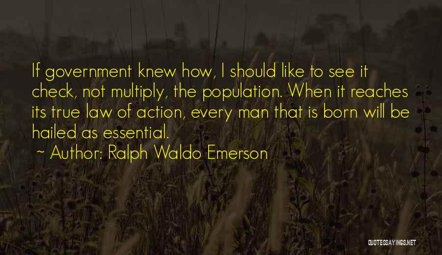 Ralph Waldo Emerson Quotes: If Government Knew How, I Should Like To See It Check, Not Multiply, The Population. When It Reaches Its True