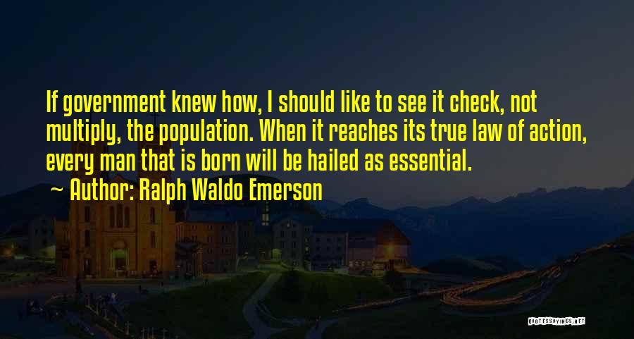 Ralph Waldo Emerson Quotes: If Government Knew How, I Should Like To See It Check, Not Multiply, The Population. When It Reaches Its True