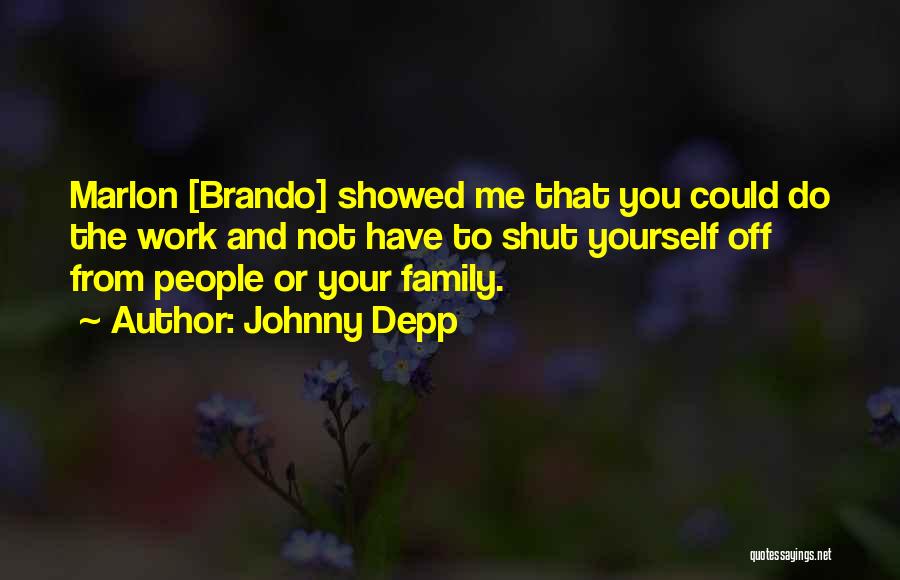 Johnny Depp Quotes: Marlon [brando] Showed Me That You Could Do The Work And Not Have To Shut Yourself Off From People Or