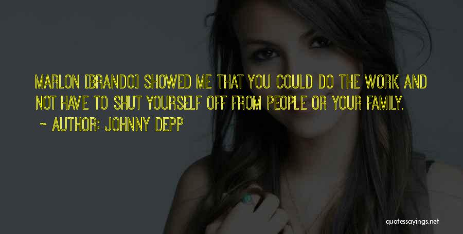 Johnny Depp Quotes: Marlon [brando] Showed Me That You Could Do The Work And Not Have To Shut Yourself Off From People Or