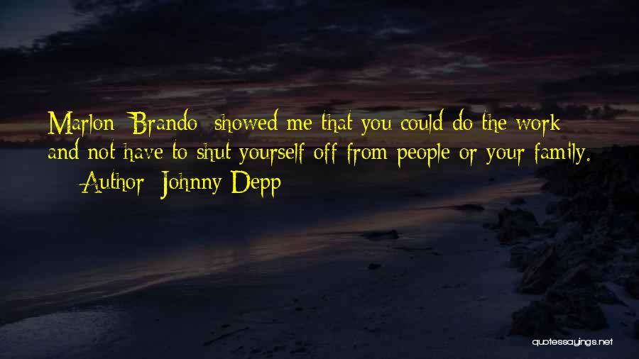 Johnny Depp Quotes: Marlon [brando] Showed Me That You Could Do The Work And Not Have To Shut Yourself Off From People Or