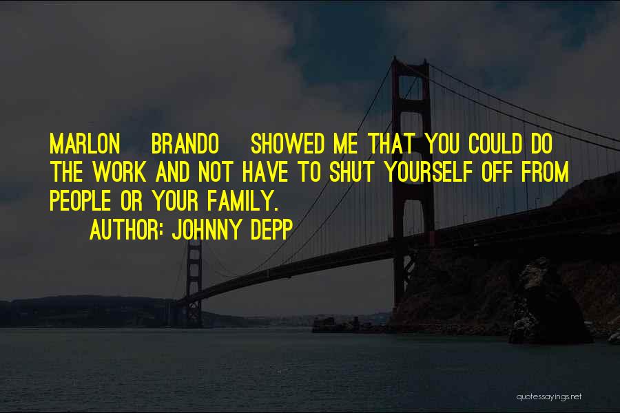 Johnny Depp Quotes: Marlon [brando] Showed Me That You Could Do The Work And Not Have To Shut Yourself Off From People Or