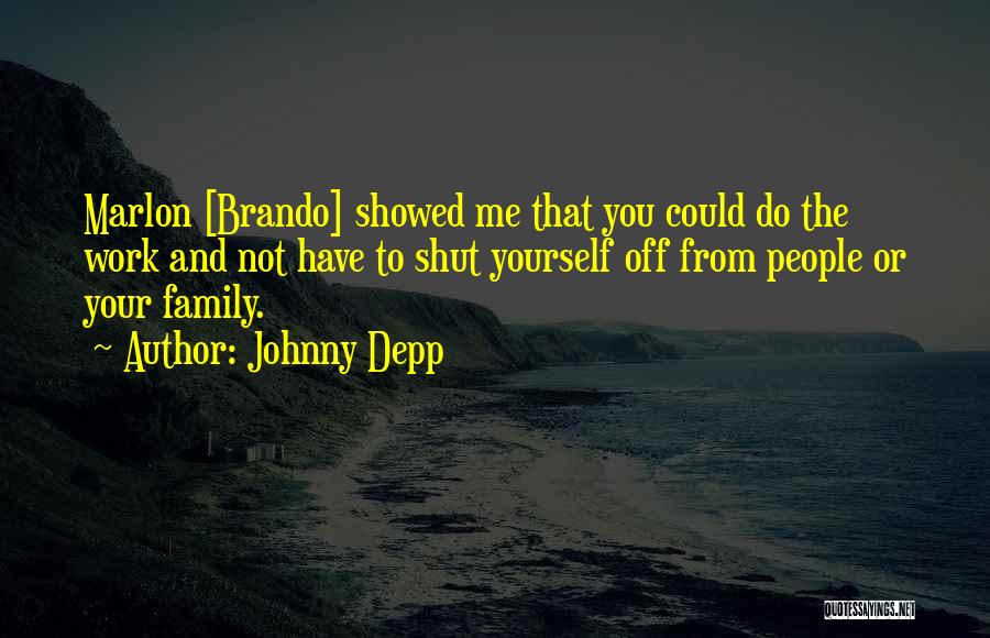Johnny Depp Quotes: Marlon [brando] Showed Me That You Could Do The Work And Not Have To Shut Yourself Off From People Or