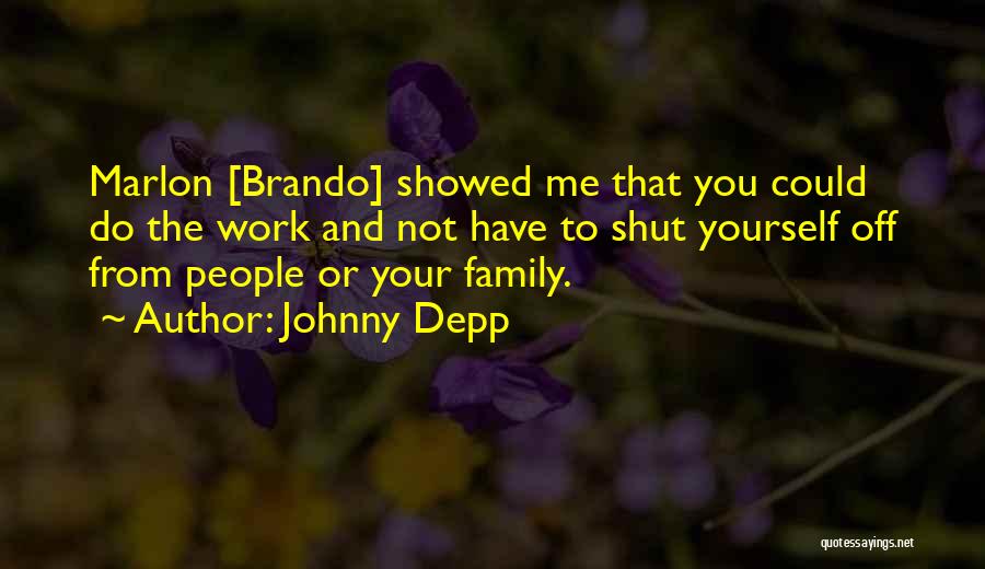 Johnny Depp Quotes: Marlon [brando] Showed Me That You Could Do The Work And Not Have To Shut Yourself Off From People Or