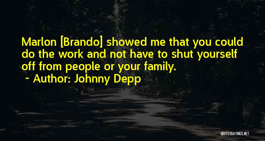 Johnny Depp Quotes: Marlon [brando] Showed Me That You Could Do The Work And Not Have To Shut Yourself Off From People Or