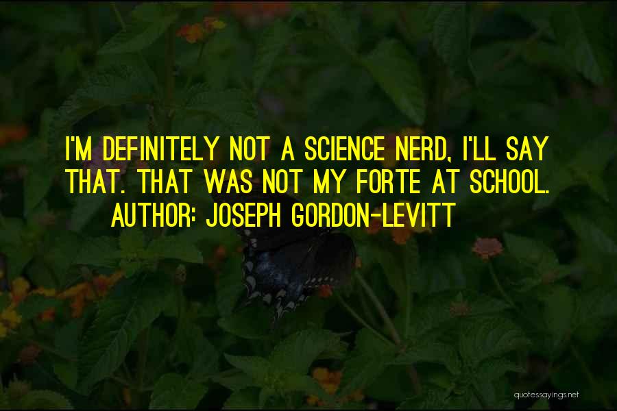 Joseph Gordon-Levitt Quotes: I'm Definitely Not A Science Nerd, I'll Say That. That Was Not My Forte At School.