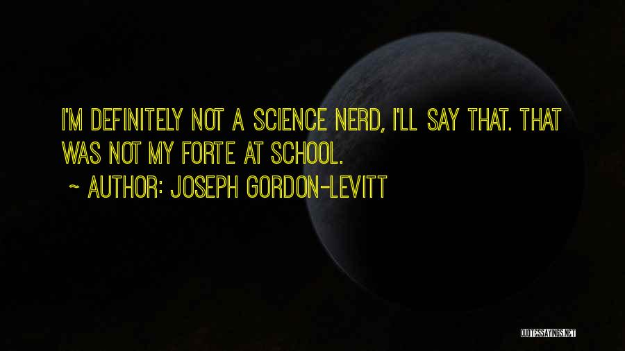 Joseph Gordon-Levitt Quotes: I'm Definitely Not A Science Nerd, I'll Say That. That Was Not My Forte At School.