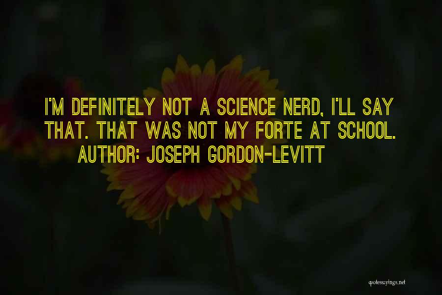 Joseph Gordon-Levitt Quotes: I'm Definitely Not A Science Nerd, I'll Say That. That Was Not My Forte At School.