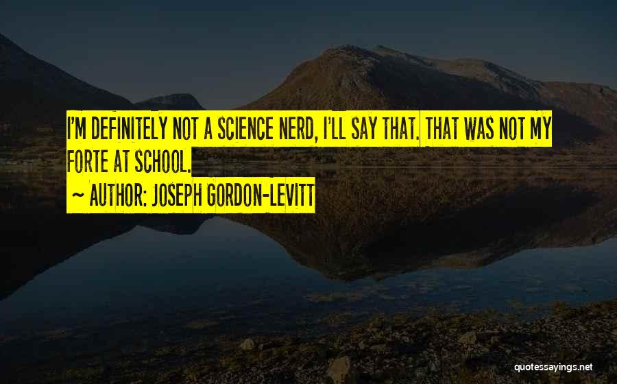 Joseph Gordon-Levitt Quotes: I'm Definitely Not A Science Nerd, I'll Say That. That Was Not My Forte At School.