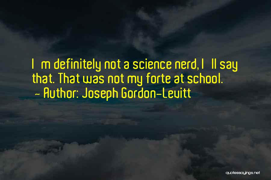 Joseph Gordon-Levitt Quotes: I'm Definitely Not A Science Nerd, I'll Say That. That Was Not My Forte At School.