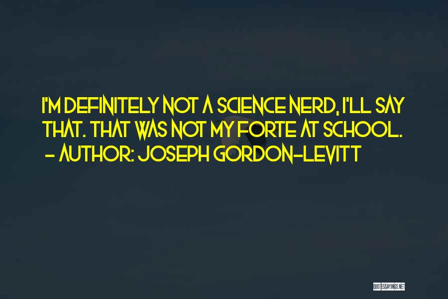 Joseph Gordon-Levitt Quotes: I'm Definitely Not A Science Nerd, I'll Say That. That Was Not My Forte At School.