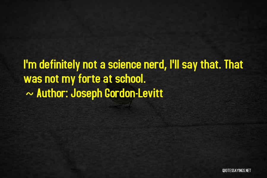 Joseph Gordon-Levitt Quotes: I'm Definitely Not A Science Nerd, I'll Say That. That Was Not My Forte At School.