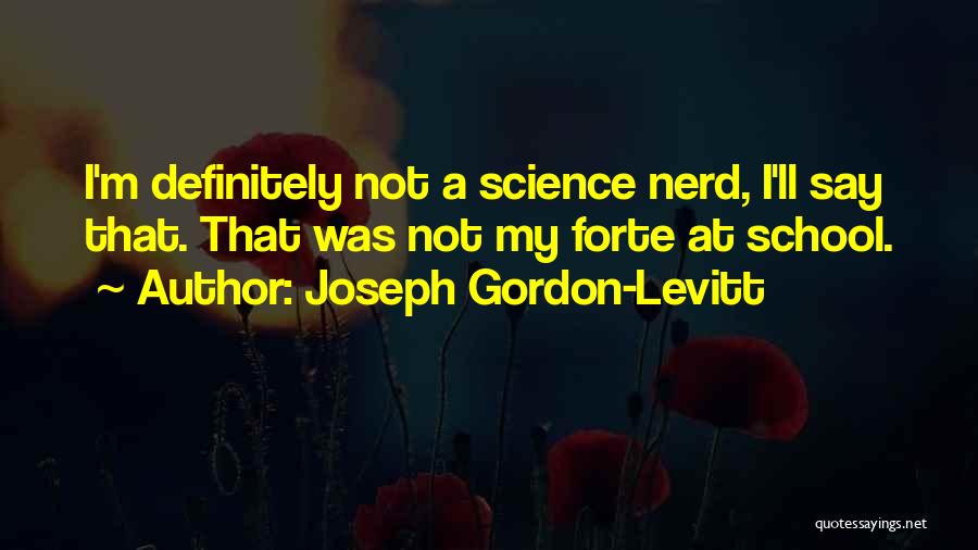 Joseph Gordon-Levitt Quotes: I'm Definitely Not A Science Nerd, I'll Say That. That Was Not My Forte At School.