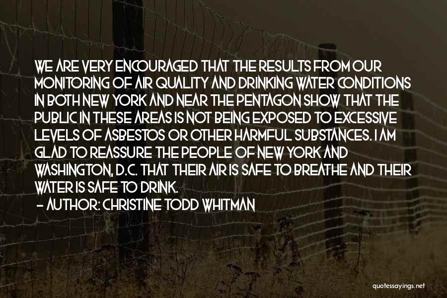 Christine Todd Whitman Quotes: We Are Very Encouraged That The Results From Our Monitoring Of Air Quality And Drinking Water Conditions In Both New