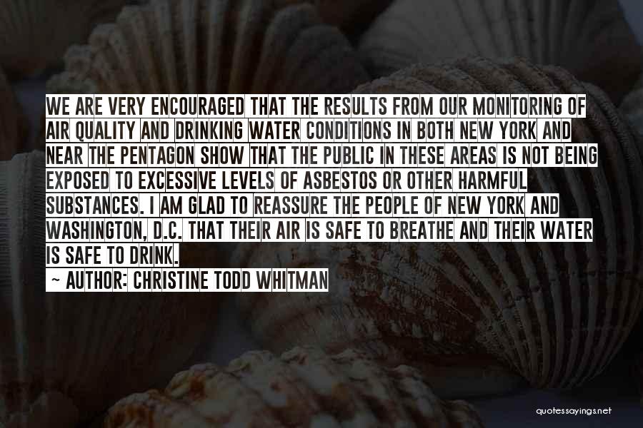 Christine Todd Whitman Quotes: We Are Very Encouraged That The Results From Our Monitoring Of Air Quality And Drinking Water Conditions In Both New